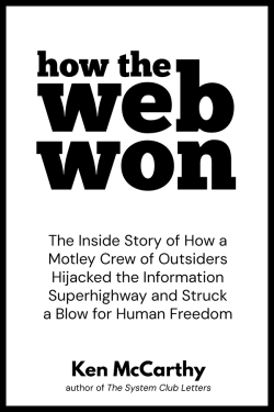 How the Web Won : The Inside Story of How a Motley Crew of Outsiders Hijacked the Information Superhighway and Struck a Blow for Human Freedom